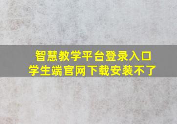 智慧教学平台登录入口学生端官网下载安装不了