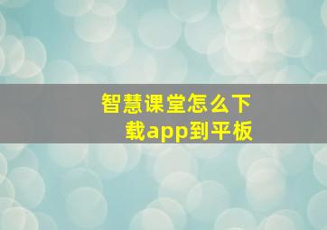 智慧课堂怎么下载app到平板