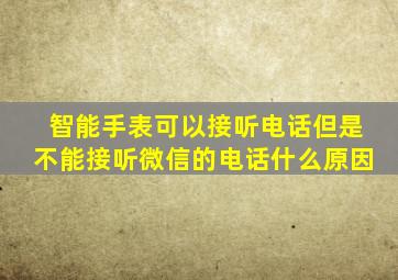 智能手表可以接听电话但是不能接听微信的电话什么原因