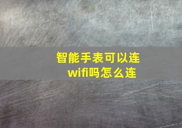 智能手表可以连wifi吗怎么连