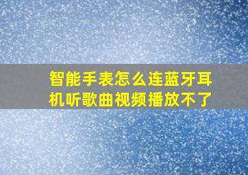 智能手表怎么连蓝牙耳机听歌曲视频播放不了