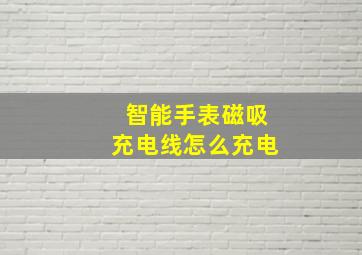 智能手表磁吸充电线怎么充电