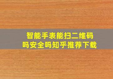 智能手表能扫二维码吗安全吗知乎推荐下载