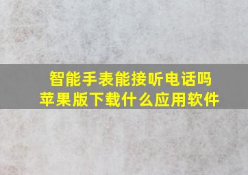 智能手表能接听电话吗苹果版下载什么应用软件