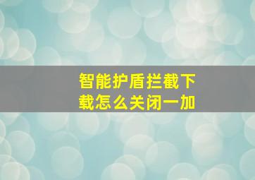 智能护盾拦截下载怎么关闭一加