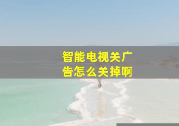 智能电视关广告怎么关掉啊