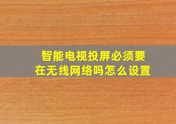 智能电视投屏必须要在无线网络吗怎么设置