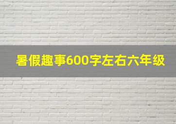 暑假趣事600字左右六年级