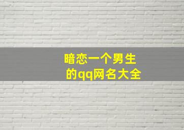 暗恋一个男生的qq网名大全