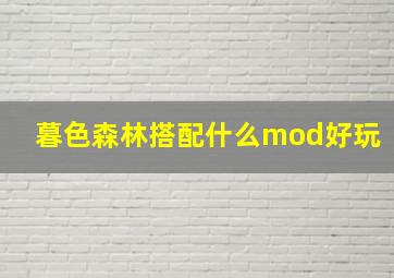 暮色森林搭配什么mod好玩