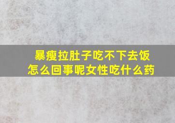 暴瘦拉肚子吃不下去饭怎么回事呢女性吃什么药