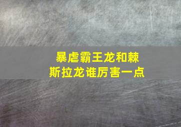 暴虐霸王龙和棘斯拉龙谁厉害一点