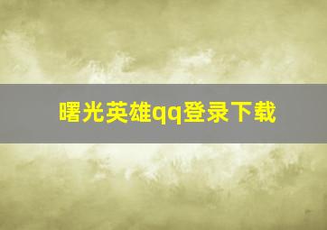 曙光英雄qq登录下载