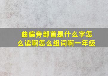 曲偏旁部首是什么字怎么读啊怎么组词啊一年级