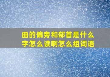 曲的偏旁和部首是什么字怎么读啊怎么组词语