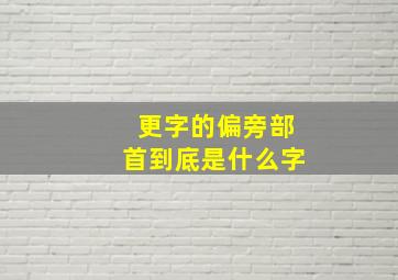 更字的偏旁部首到底是什么字