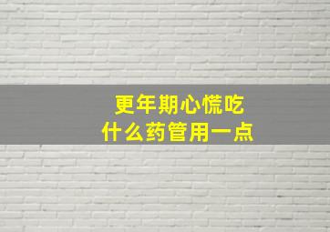 更年期心慌吃什么药管用一点