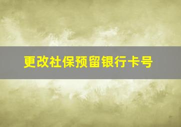 更改社保预留银行卡号