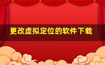 更改虚拟定位的软件下载