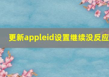 更新appleid设置继续没反应