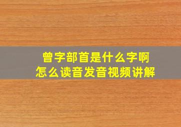 曾字部首是什么字啊怎么读音发音视频讲解