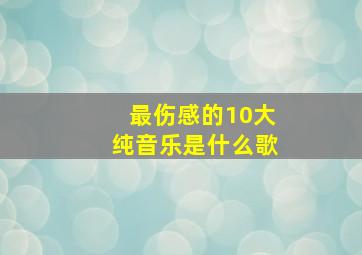 最伤感的10大纯音乐是什么歌