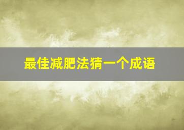 最佳减肥法猜一个成语