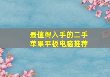 最值得入手的二手苹果平板电脑推荐