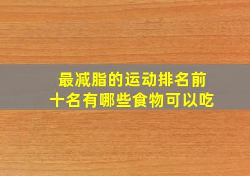 最减脂的运动排名前十名有哪些食物可以吃