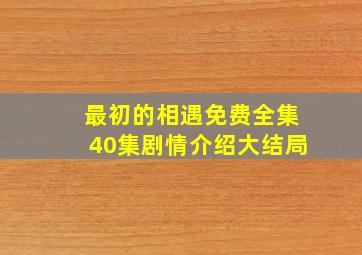 最初的相遇免费全集40集剧情介绍大结局