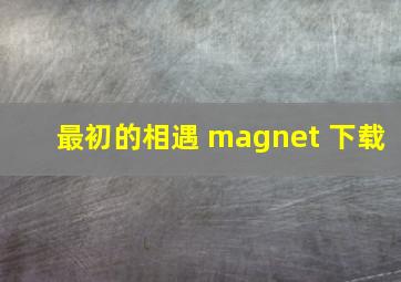 最初的相遇 magnet 下载