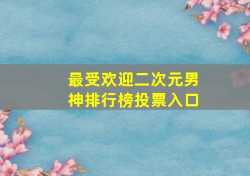 最受欢迎二次元男神排行榜投票入口