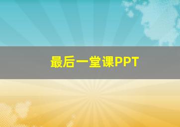 最后一堂课PPT