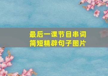 最后一课节目串词简短精辟句子图片