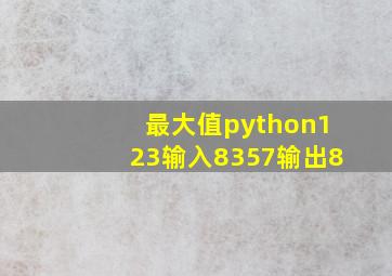 最大值python123输入8357输出8