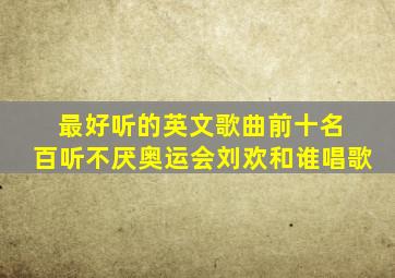 最好听的英文歌曲前十名 百听不厌奥运会刘欢和谁唱歌