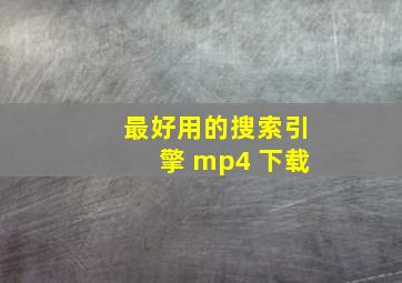 最好用的搜索引擎 mp4 下载