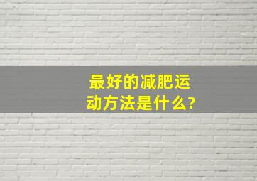 最好的减肥运动方法是什么?