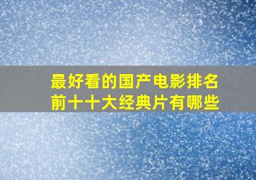 最好看的国产电影排名前十十大经典片有哪些