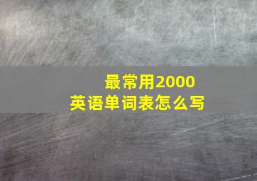 最常用2000英语单词表怎么写