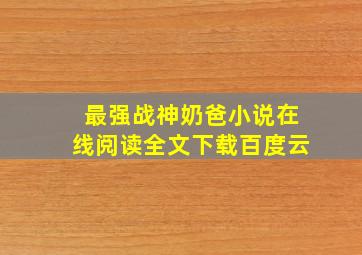 最强战神奶爸小说在线阅读全文下载百度云