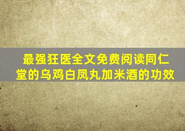 最强狂医全文免费阅读同仁堂的乌鸡白凤丸加米酒的功效