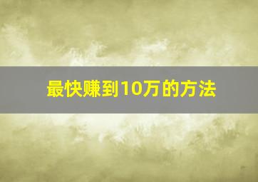 最快赚到10万的方法