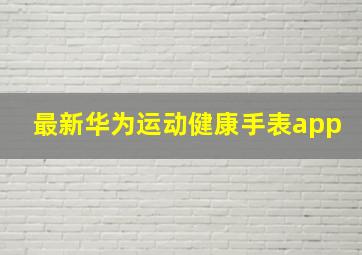 最新华为运动健康手表app