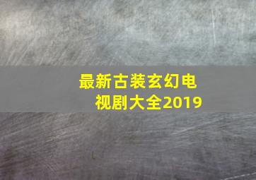 最新古装玄幻电视剧大全2019