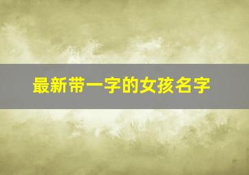 最新带一字的女孩名字