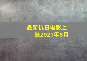 最新抗日电影上映2021年8月