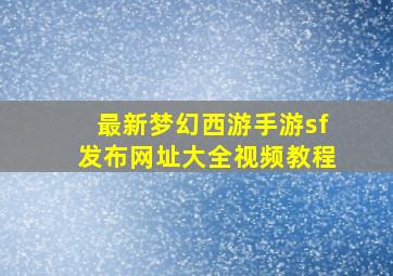 最新梦幻西游手游sf发布网址大全视频教程