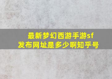 最新梦幻西游手游sf发布网址是多少啊知乎号