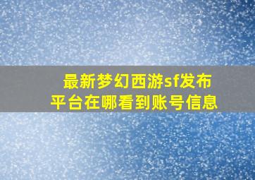 最新梦幻西游sf发布平台在哪看到账号信息